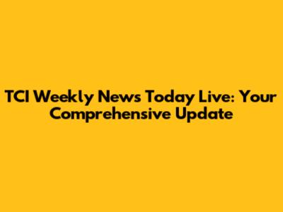 TCI Weekly News Today Live: Your Comprehensive Update