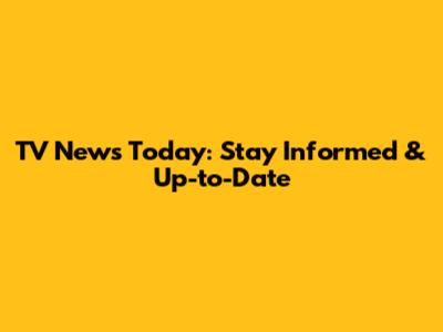 TV News Today: Stay Informed & Up-to-Date