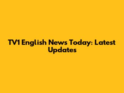TV1 English News Today: Latest Updates