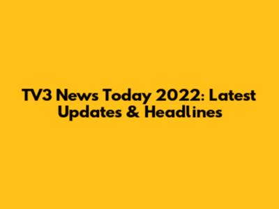 TV3 News Today 2022: Latest Updates & Headlines