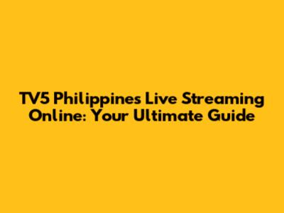 TV5 Philippines Live Streaming Online: Your Ultimate Guide