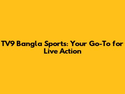 TV9 Bangla Sports: Your Go-To for Live Action