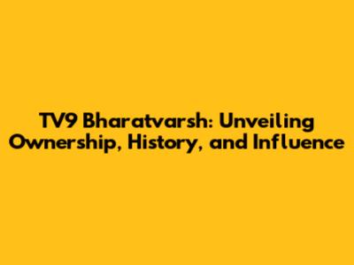 TV9 Bharatvarsh: Unveiling Ownership, History, and Influence