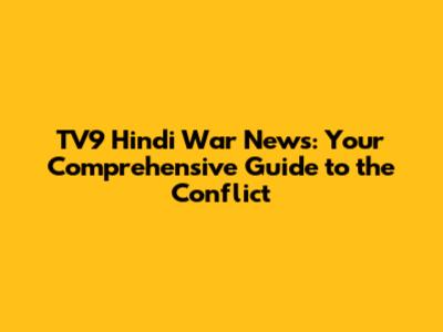 TV9 Hindi War News: Your Comprehensive Guide to the Conflict