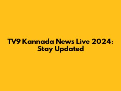 TV9 Kannada News Live 2024: Stay Updated