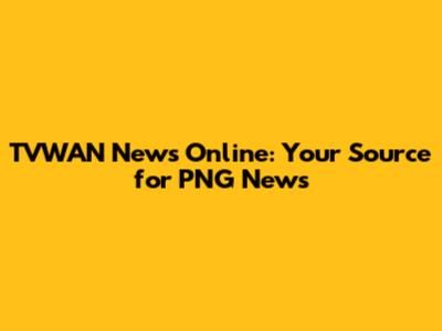 TVWAN News Online: Your Source for PNG News
