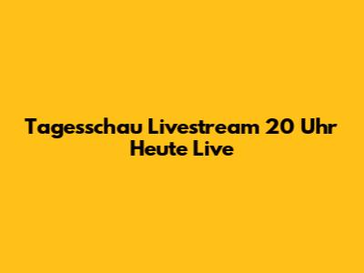 Tagesschau Livestream 20 Uhr Heute Live