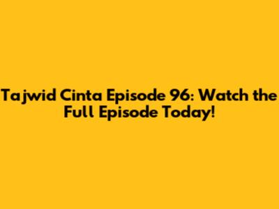 Tajwid Cinta Episode 96: Watch the Full Episode Today!