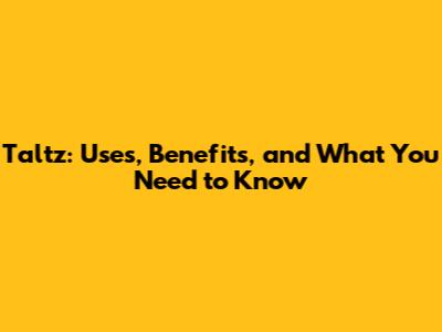 Taltz: Uses, Benefits, and What You Need to Know