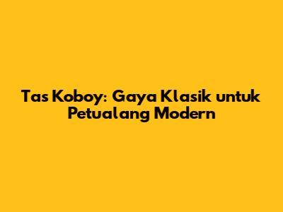 Tas Koboy: Gaya Klasik untuk Petualang Modern
