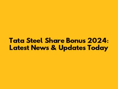 Tata Steel Share Bonus 2024: Latest News & Updates Today