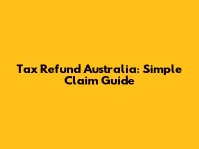 Tax Refund Australia: Simple Claim Guide