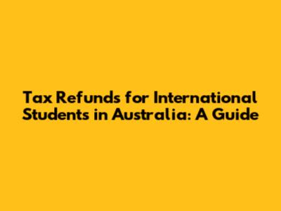 Tax Refunds for International Students in Australia: A Guide
