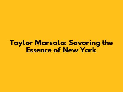 Taylor Marsala: Savoring the Essence of New York