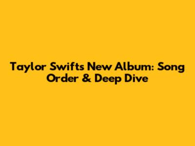 Taylor Swift's New Album: Song Order & Deep Dive