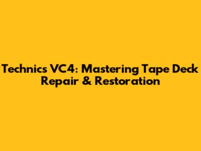 Technics VC4: Mastering Tape Deck Repair & Restoration