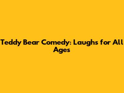 Teddy Bear Comedy: Laughs for All Ages