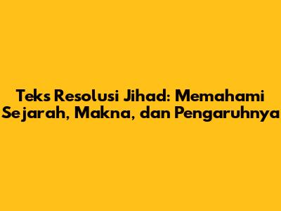 Teks Resolusi Jihad: Memahami Sejarah, Makna, dan Pengaruhnya