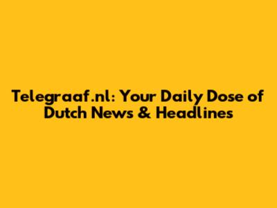 Telegraaf.nl: Your Daily Dose of Dutch News & Headlines