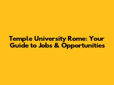 Temple University Rome: Your Guide to Jobs & Opportunities
