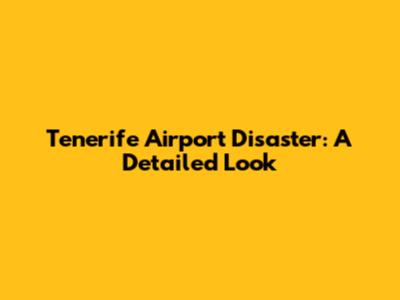 Tenerife Airport Disaster: A Detailed Look