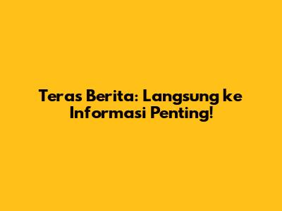 Teras Berita: Langsung ke Informasi Penting!