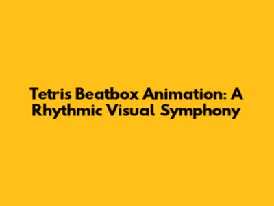 Tetris Beatbox Animation: A Rhythmic Visual Symphony