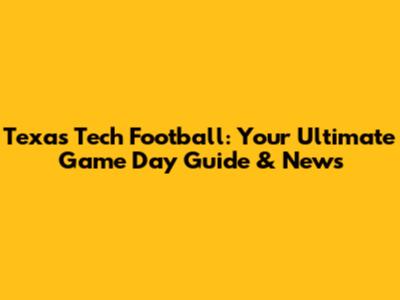 Texas Tech Football: Your Ultimate Game Day Guide & News