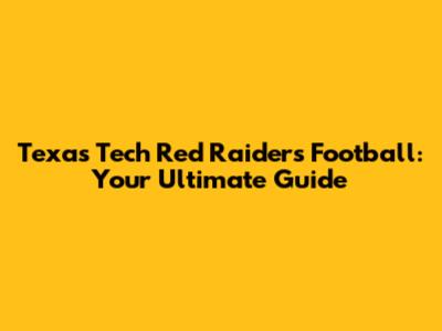 Texas Tech Red Raiders Football: Your Ultimate Guide