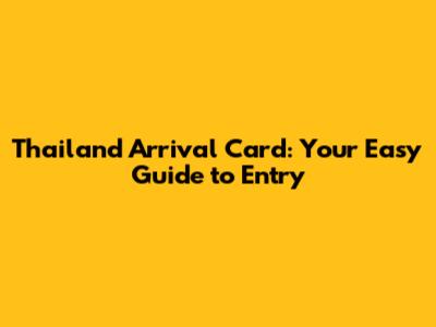Thailand Arrival Card: Your Easy Guide to Entry