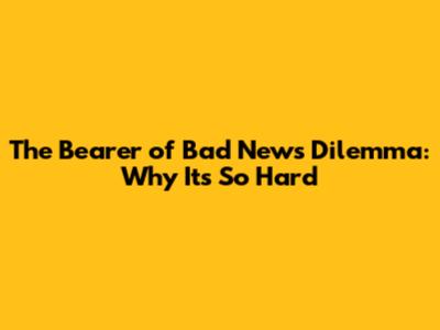 The 'Bearer of Bad News' Dilemma: Why It's So Hard