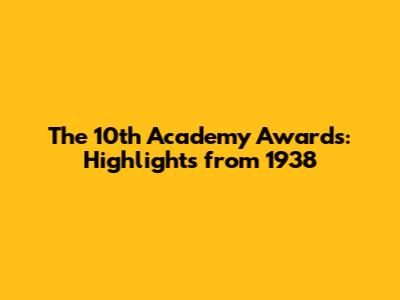 The 10th Academy Awards: Highlights from 1938