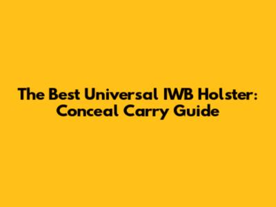 The Best Universal IWB Holster: Conceal Carry Guide