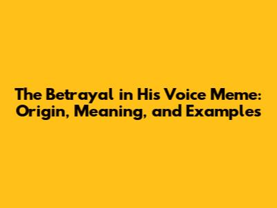 The Betrayal in His Voice Meme: Origin, Meaning, and Examples