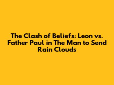 The Clash of Beliefs: Leon vs. Father Paul in "The Man to Send Rain Clouds"