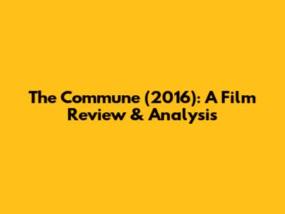 The Commune (2016): A Film Review & Analysis