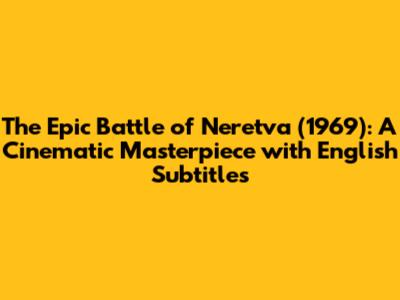 The Epic Battle of Neretva (1969): A Cinematic Masterpiece with English Subtitles