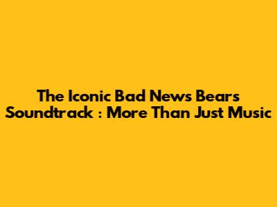 The Iconic **Bad News Bears Soundtrack**: More Than Just Music