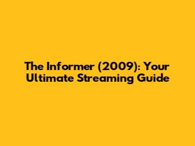 The Informer (2009): Your Ultimate Streaming Guide
