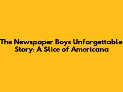 The Newspaper Boy's Unforgettable Story: A Slice of Americana
