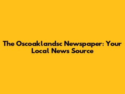 The Oscoaklandsc Newspaper: Your Local News Source