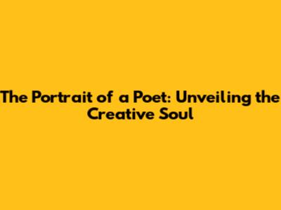 The Portrait of a Poet: Unveiling the Creative Soul