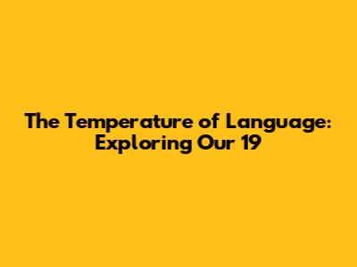 The Temperature of Language: Exploring Our 19