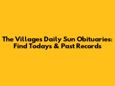 The Villages Daily Sun Obituaries: Find Today's & Past Records