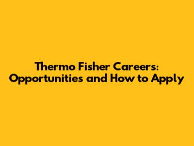 Thermo Fisher Careers: Opportunities and How to Apply