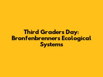Third Graders' Day: Bronfenbrenner's Ecological Systems