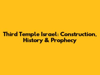 Third Temple Israel: Construction, History & Prophecy