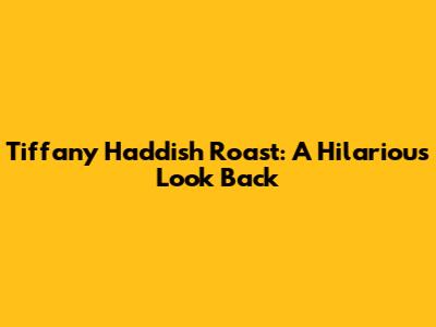 Tiffany Haddish Roast: A Hilarious Look Back
