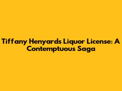 Tiffany Henyard's Liquor License: A Contemptuous Saga