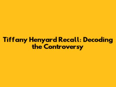 Tiffany Henyard Recall: Decoding the Controversy